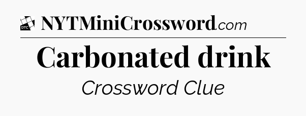 Carbonated drink - Daily Themed Mini Crossword