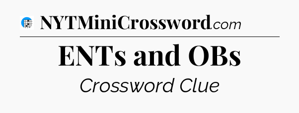 ENTs and OBs Crossword Clue