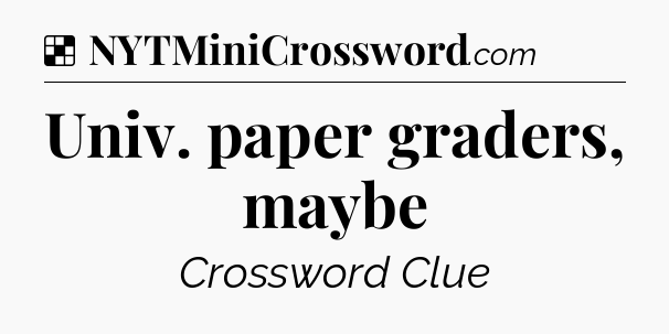 Solution: Univ. paper graders, maybe - NYT Crossword
