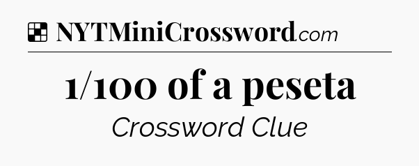 Solution: 1/100 of a peseta - NYT Crossword