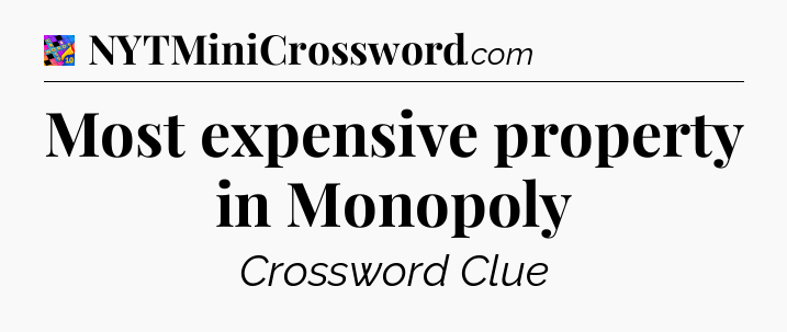Most expensive property in Monopoly Crossword Clue
