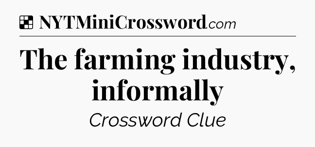 Solution: The farming industry, informally - NYT Crossword