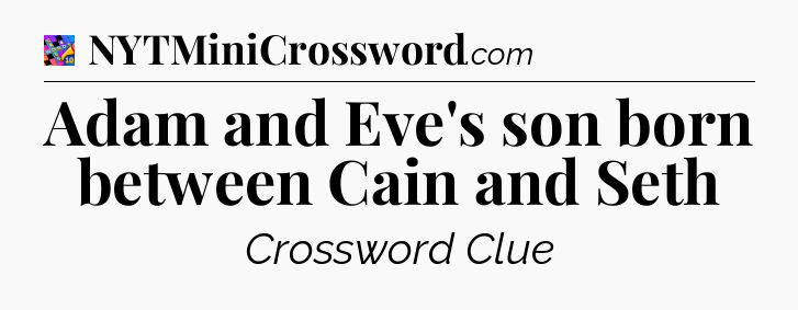 Adam and Eve's son born between Cain and Seth Crossword Clue