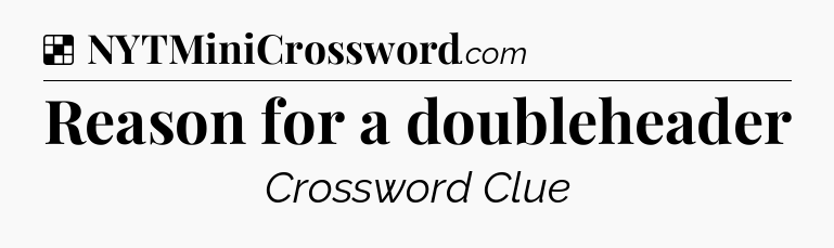 Solution: Reason for a doubleheader - NYT Crossword