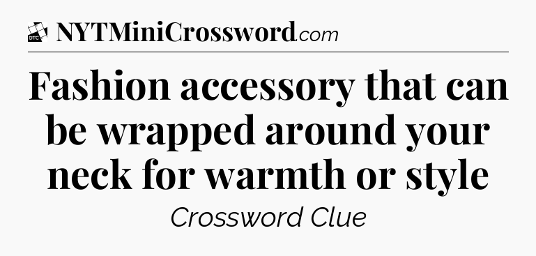 Fashion accessory that can be wrapped around your neck for warmth or style - Daily Themed Classic Crossword