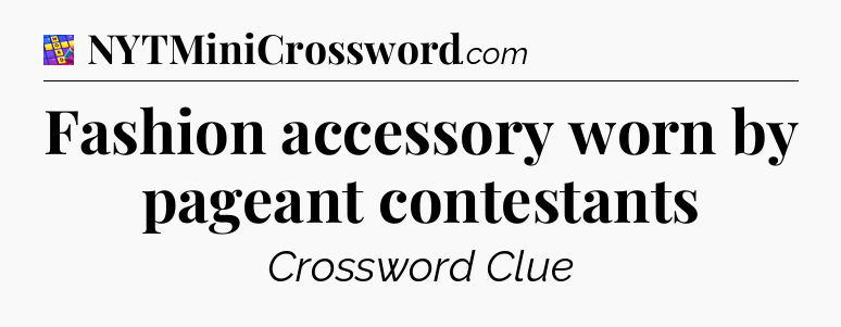 Fashion accessory worn by pageant contestants Codycross