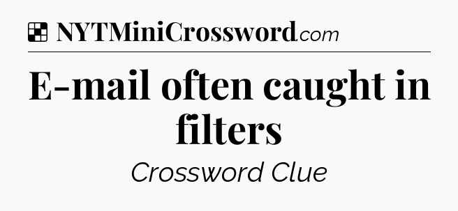 Solution: E-mail often caught in filters - NYT Crossword