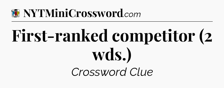First-ranked competitor (2 wds.) Crossword Clue