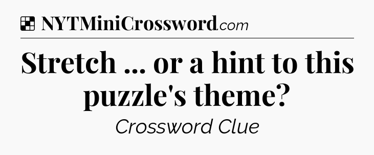 Solution: Stretch ... or a hint to this puzzle's theme - NYT Crossword