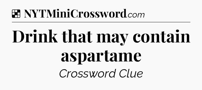 Solution: Drink that may contain aspartame - NYT Crossword