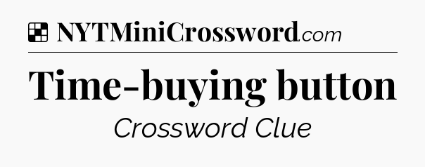 Solution: Time-buying button - NYT Crossword
