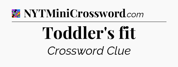 Toddler's fit Crossword Clue