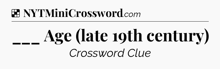 Solution: ___ Age (late 19th century) - NYT Crossword