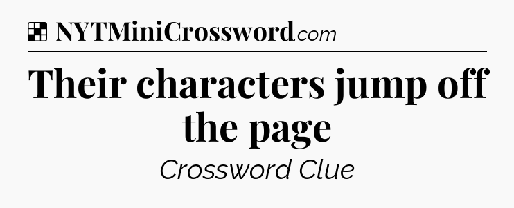 Solution: Their characters jump off the page - NYT Crossword