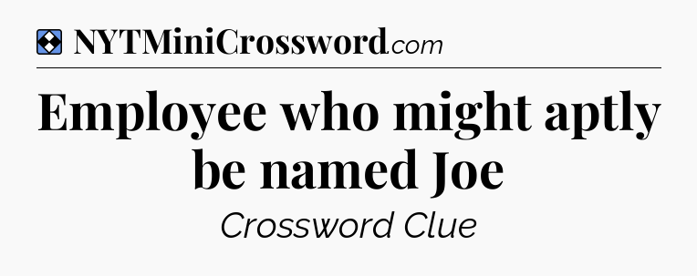 Solution: Employee who might aptly be named Joe - NYT Mini Crossword
