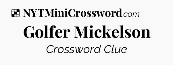 Solution: Golfer Mickelson - NYT Crossword