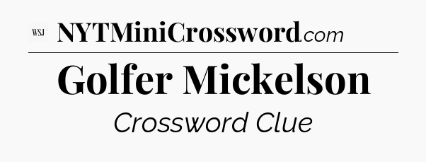 Golfer Mickelson - WSJ Crossword