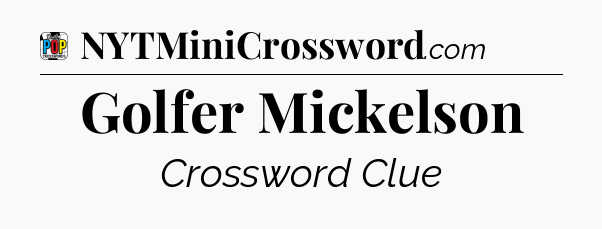 Golfer Mickelson Crossword Clue
