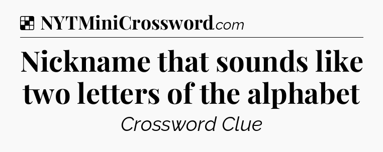 Solution: Nickname that sounds like two letters of the alphabet - NYT Crossword