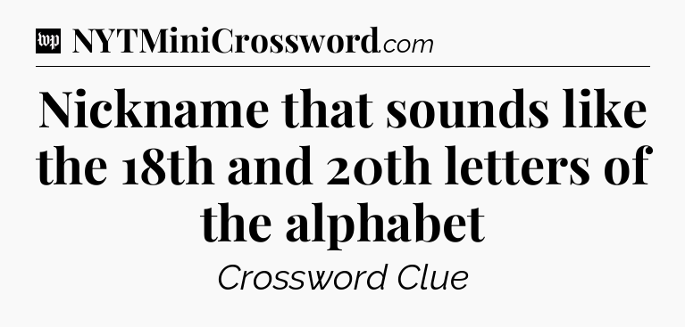 Nickname that sounds like the 18th and 20th letters of the alphabet Crossword Clue