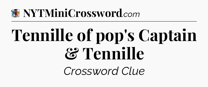 Tennille of pop's Captain & Tennille Crossword Clue