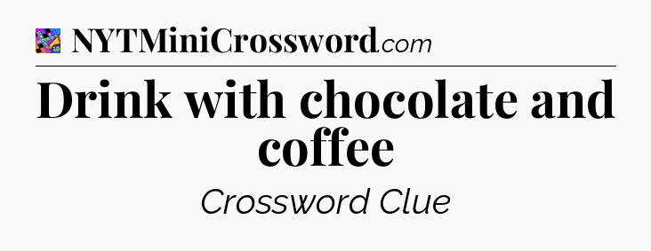 Drink with chocolate and coffee Crossword Clue