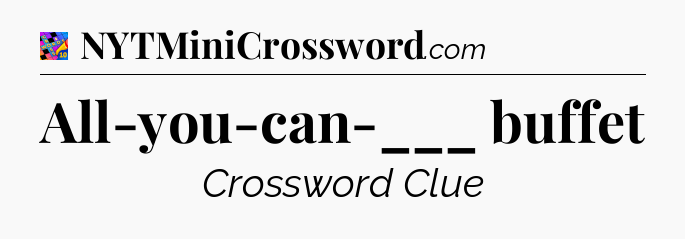 All-you-can-___ buffet Crossword Clue