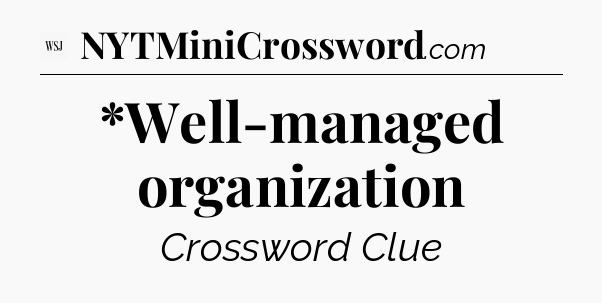 *Well-managed organization - WSJ Crossword
