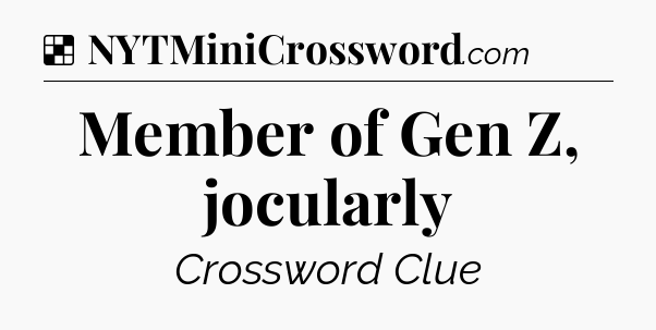Solution: Member of Gen Z, jocularly - NYT Crossword