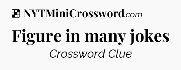 Solution: Figure in many jokes - NYT Crossword