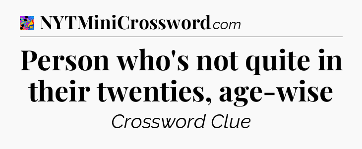 Person who's not quite in their twenties, age-wise Crossword Clue