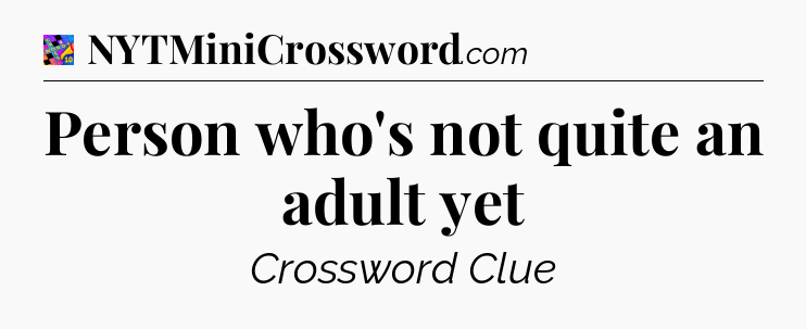 Person who's not quite an adult yet Crossword Clue