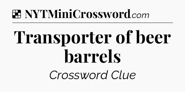 Solution: Transporter of beer barrels - NYT Crossword