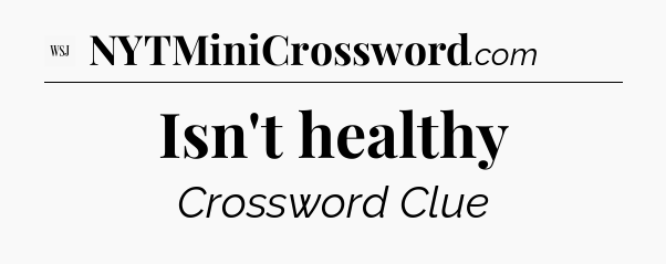 Isn't healthy - WSJ Crossword