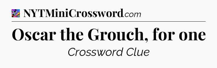 Oscar the Grouch, for one Crossword Clue