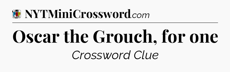 Oscar the Grouch, for one Crossword Clue