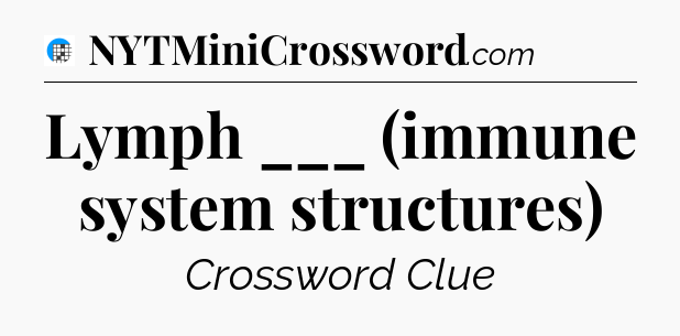 Lymph ___ (immune system structures) Crossword Clue