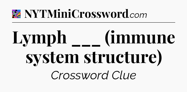 Lymph ___ (immune system structure) Crossword Clue