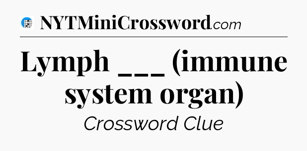 Lymph ___ (immune system organ) Crossword Clue