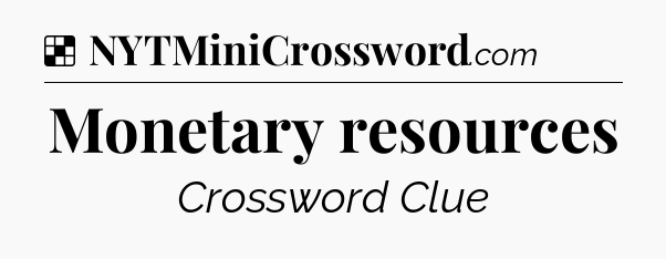 Solution: Monetary resources - NYT Crossword