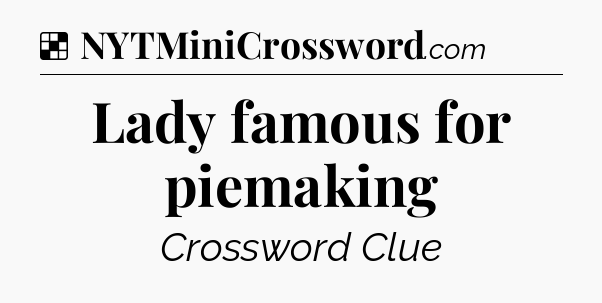 Solution: Lady famous for piemaking - NYT Crossword