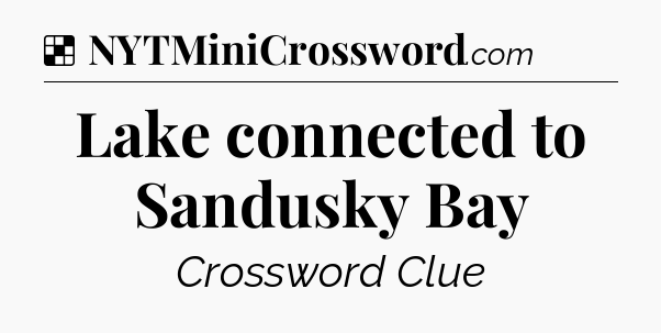 Solution: Lake connected to Sandusky Bay - NYT Crossword
