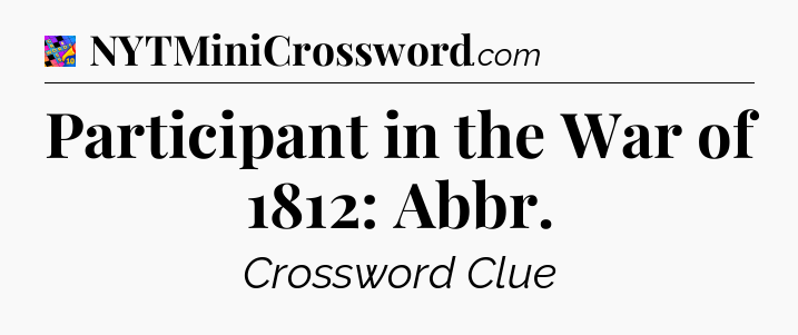Participant in the War of 1812: Abbr Crossword Clue
