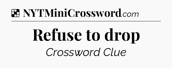 Solution: Refuse to drop - NYT Crossword