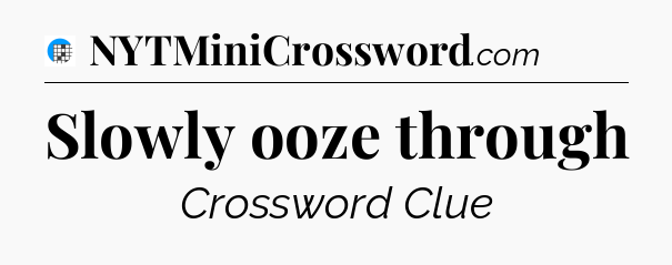 Slowly ooze through Crossword Clue