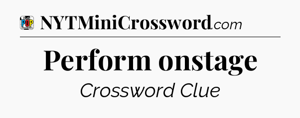 Perform onstage Crossword Clue