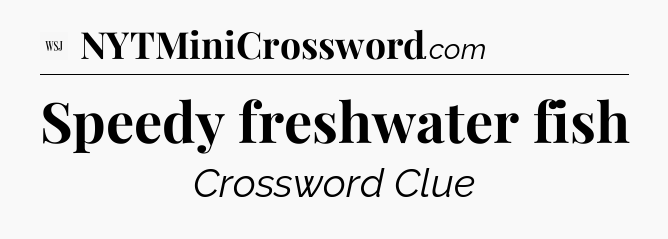 Speedy freshwater fish - WSJ Crossword