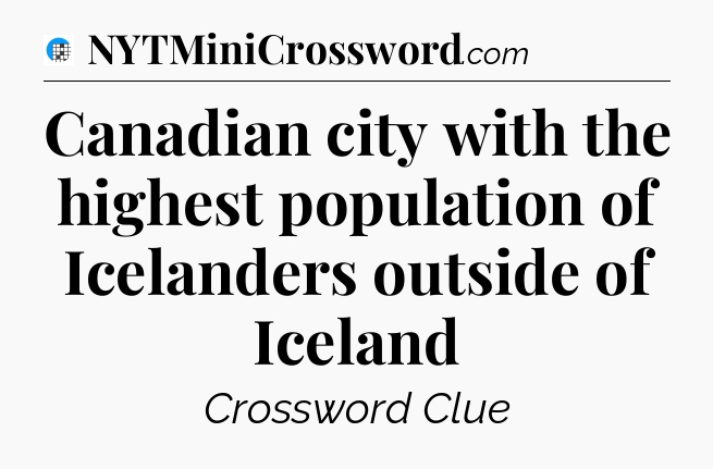 Canadian city with the highest population of Icelanders outside of Iceland Crossword Clue
