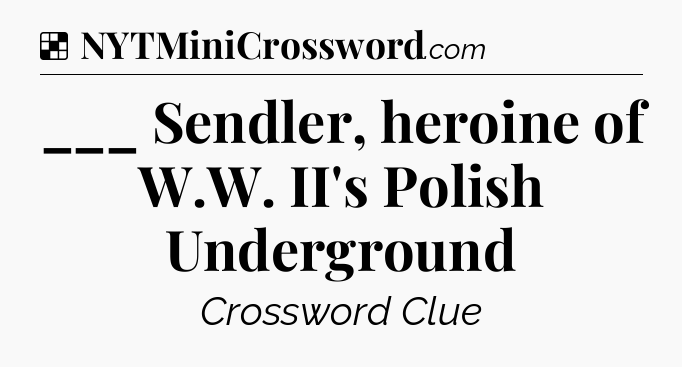 Solution: ___ Sendler, heroine of W.W. II's Polish Underground - NYT Crossword