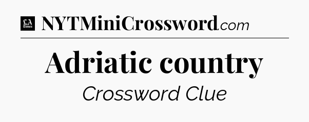 Adriatic country - LA Times Crossword